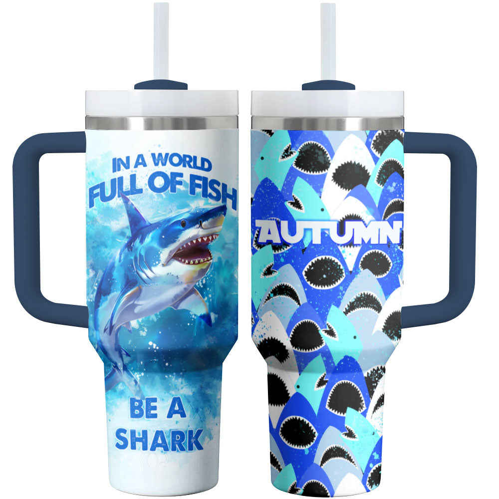 Shark Shineful Tumbler In A World Full Of Fish Be A Shark